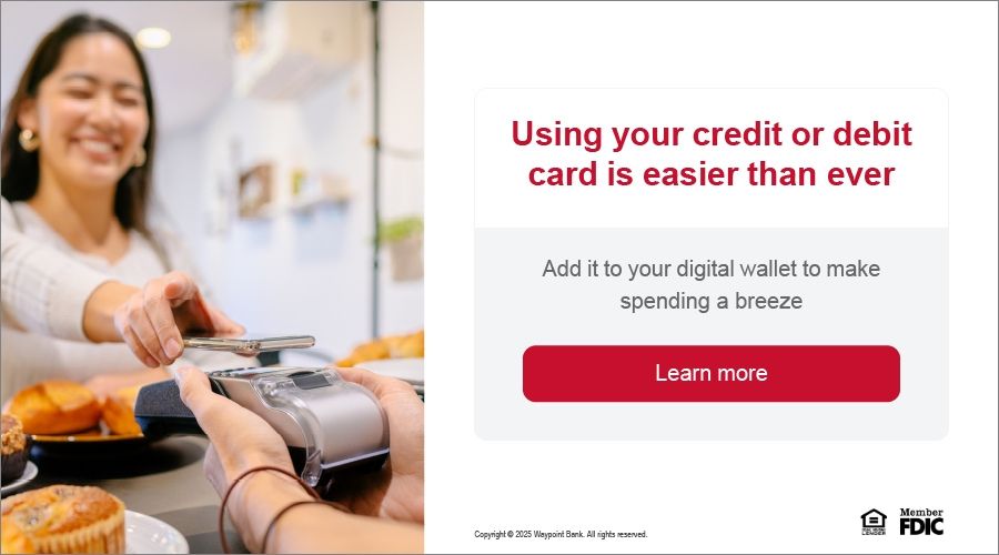Add your Waypoint Bank card to your Digital Wallet today! 